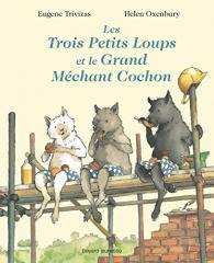 les Trois Petits Loups et le Grand Méchant Cochon - Eugène Trivizas & Helen Oxenbury