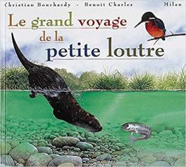 Le grand voyage de la petite loutre - Christian Bouchardy & Benoît Charles